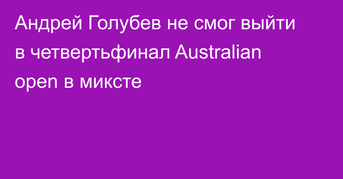 Андрей Голубев не смог выйти в четвертьфинал Australian open в миксте