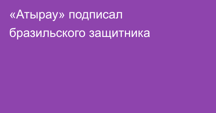 «Атырау» подписал бразильского защитника