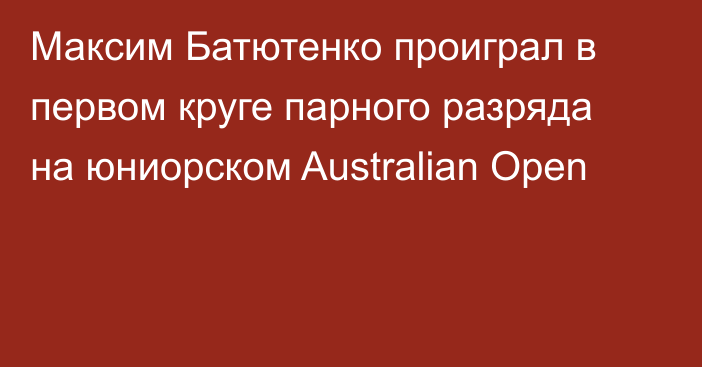 Максим Батютенко проиграл в первом круге парного разряда на юниорском Australian Open