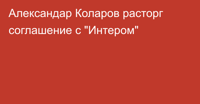 Александар Коларов расторг соглашение с 