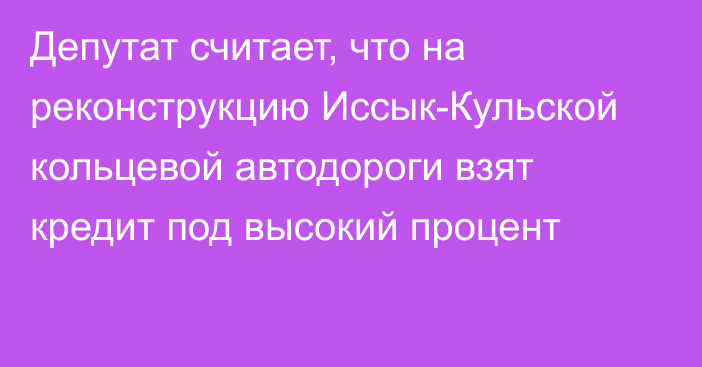 Депутат считает, что на реконструкцию Иссык-Кульской кольцевой автодороги взят кредит под высокий процент