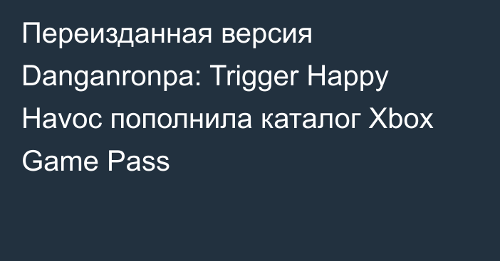 Переизданная версия Danganronpa: Trigger Happy Havoc пополнила каталог Xbox Game Pass