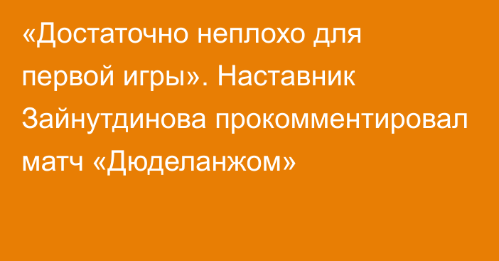 «Достаточно неплохо для первой игры». Наставник Зайнутдинова прокомментировал матч «Дюделанжом»