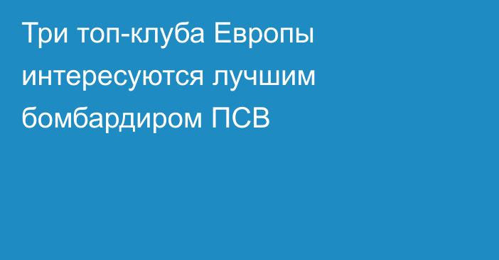 Три топ-клуба Европы интересуются лучшим бомбардиром ПСВ