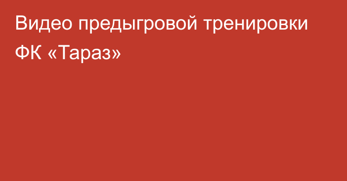 Видео предыгровой тренировки ФК «Тараз»