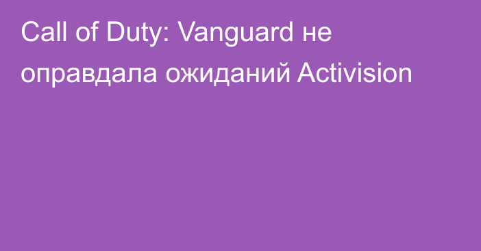 Call of Duty: Vanguard не оправдала ожиданий Activision