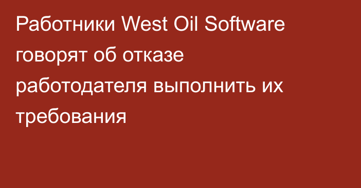 Работники West Oil Software говорят об отказе работодателя выполнить их требования