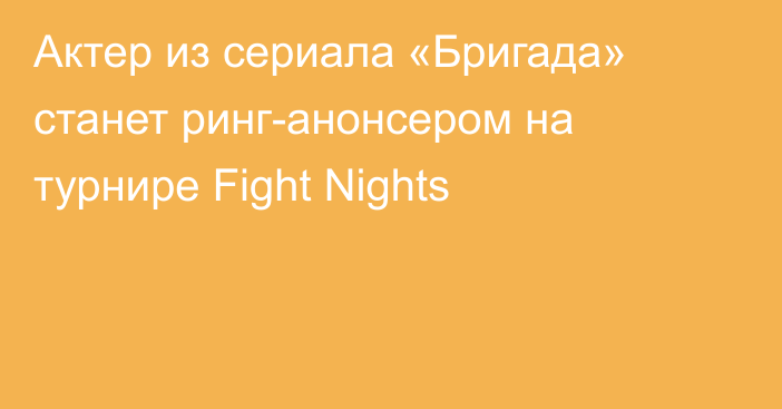 Актер из сериала «Бригада» станет ринг-анонсером на турнире Fight Nights