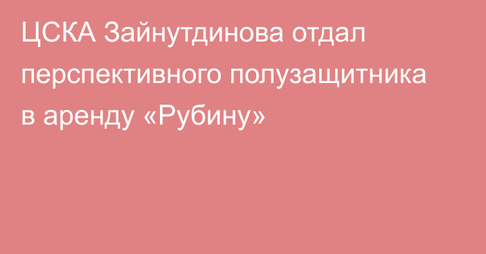 ЦСКА Зайнутдинова отдал перспективного полузащитника в аренду «Рубину»