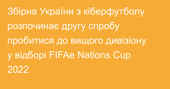 Збірна України з кіберфутболу розпочинає другу спробу пробитися до вищого дивізіону у відборі FIFAe Nations Cup 2022