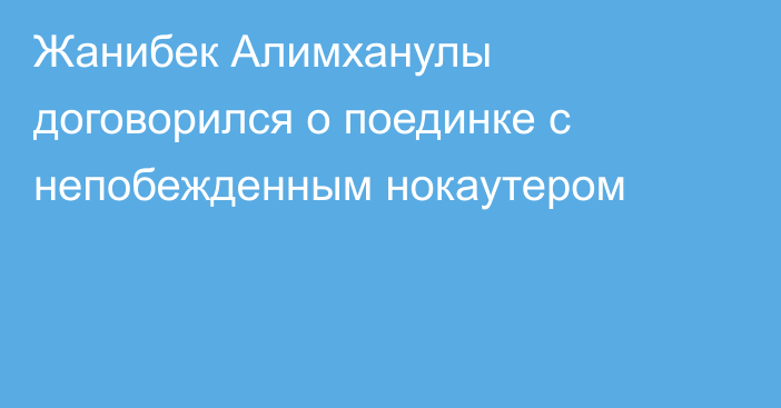 Жанибек  Алимханулы договорился о поединке с непобежденным нокаутером