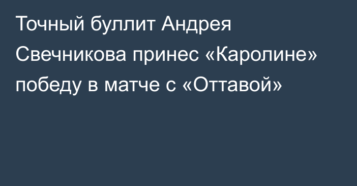 Точный буллит Андрея Свечникова принес «Каролине» победу в матче с «Оттавой»