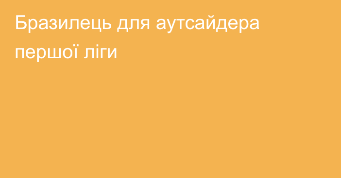 Бразилець для аутсайдера першої ліги