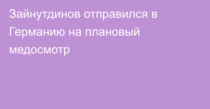 Зайнутдинов отправился в Германию на плановый медосмотр