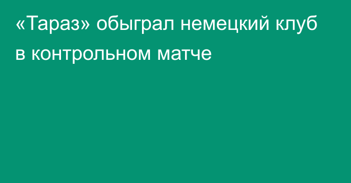 «Тараз» обыграл немецкий клуб в контрольном матче