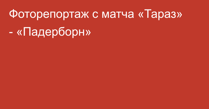 Фоторепортаж с матча «Тараз» - «Падерборн»