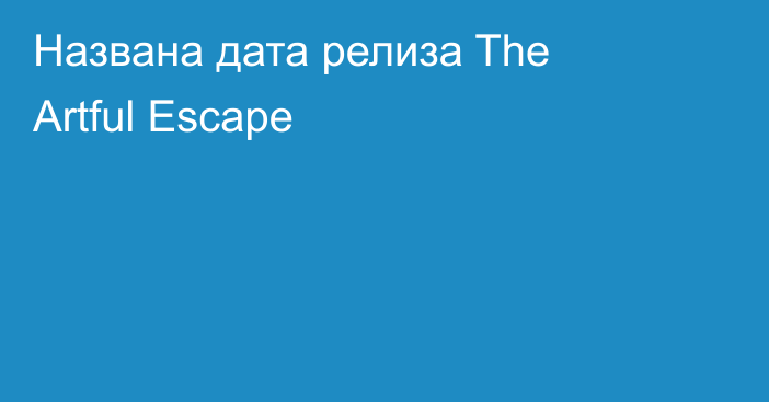 Названа дата релиза The Artful Escape