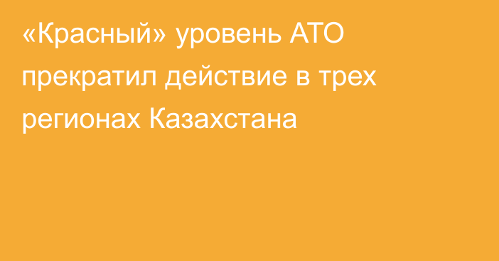 «Красный» уровень АТО прекратил действие в трех регионах Казахстана