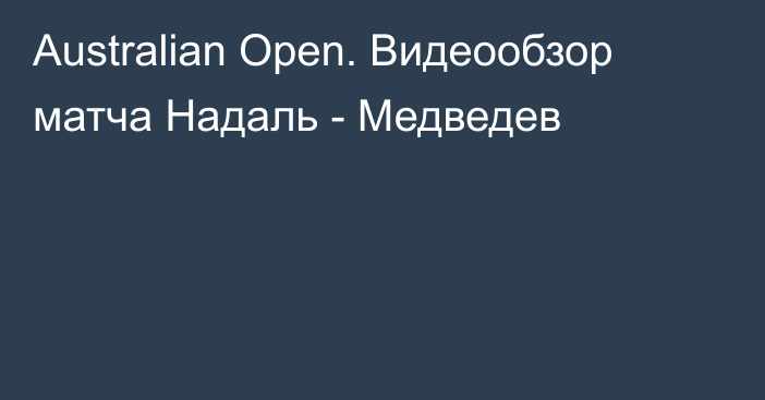 Australian Open. Видеообзор матча Надаль - Медведев