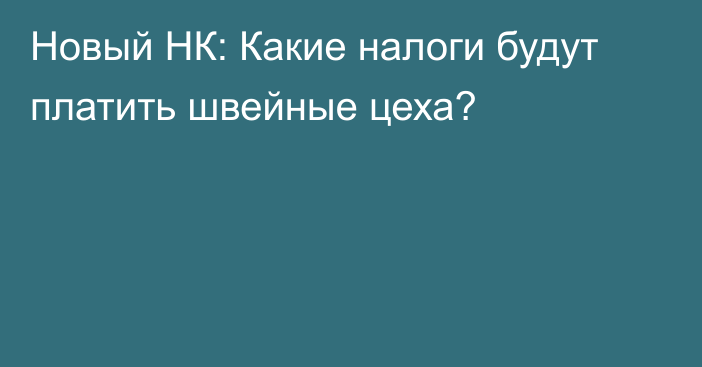 Новый НК: Какие налоги будут платить швейные цеха?