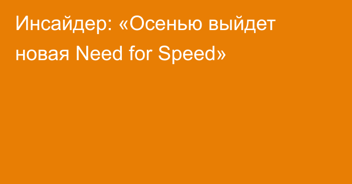 Инсайдер: «Осенью выйдет новая Need for Speed»