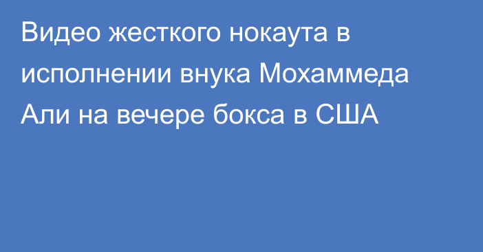 Видео жесткого нокаута в исполнении внука Мохаммеда Али на вечере бокса в США