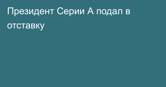 Президент Серии А подал в отставку