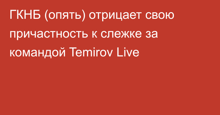 ГКНБ (опять) отрицает свою причастность к слежке за командой Temirov Live