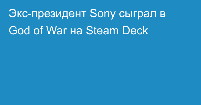 Экс-президент Sony сыграл в God of War на Steam Deck