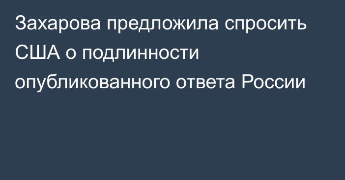 Захарова предложила спросить США о подлинности опубликованного ответа России