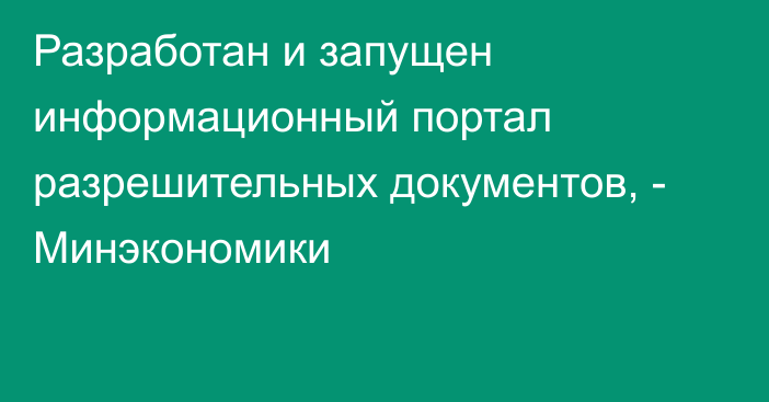 Разработан и запущен информационный портал разрешительных документов, - Минэкономики