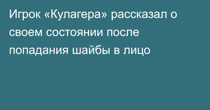 Игрок  «Кулагера» рассказал о своем состоянии после попадания шайбы в лицо