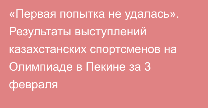 «Первая попытка не удалась». Результаты выступлений казахстанских спортсменов на Олимпиаде в Пекине за 3 февраля