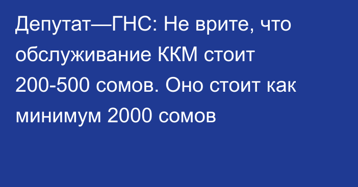 Депутат—ГНС: Не врите, что обслуживание ККМ стоит 200-500 сомов. Оно стоит как минимум 2000 сомов