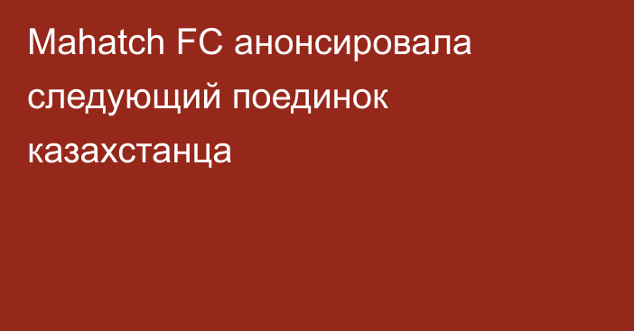 Mahatch FC анонсировала следующий поединок казахстанца
