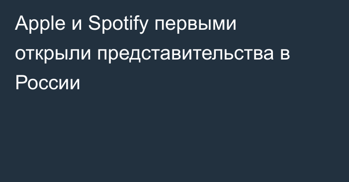 Apple и Spotify первыми открыли представительства в России