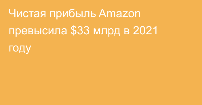 Чистая прибыль Amazon превысила $33 млрд в 2021 году