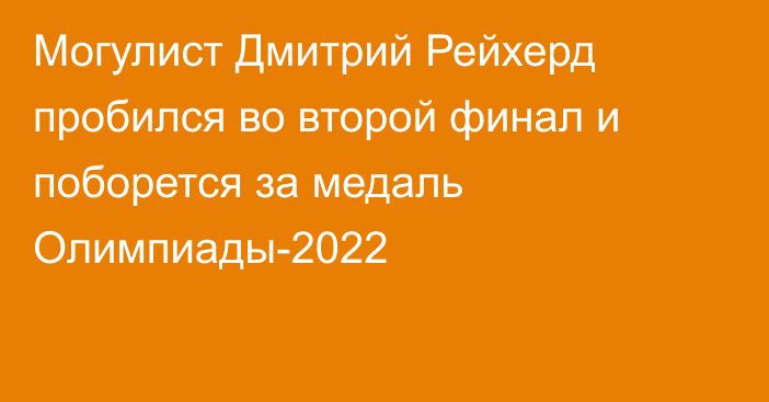 Могулист Дмитрий Рейхерд пробился во второй финал и поборется за медаль Олимпиады-2022