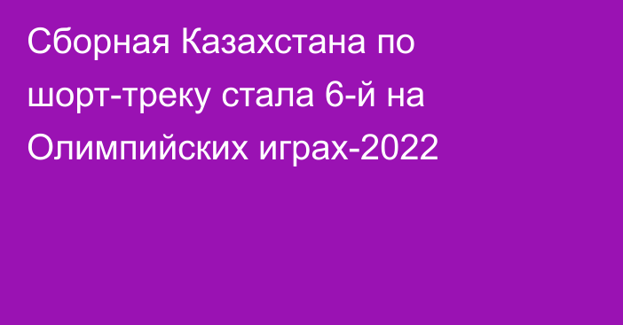 Сборная Казахстана по шорт-треку стала 6-й на Олимпийских играх-2022