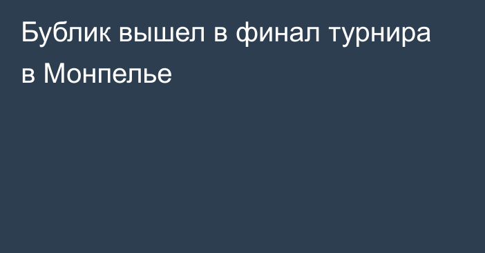 Бублик вышел в финал турнира в Монпелье