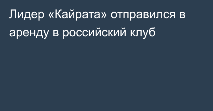 Лидер «Кайрата» отправился в аренду в российский клуб