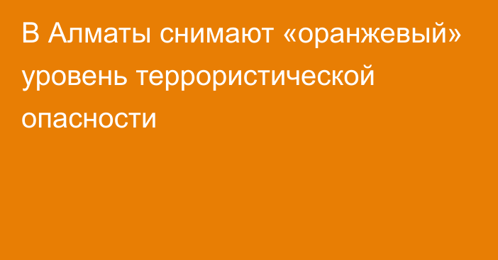 В Алматы снимают «оранжевый» уровень террористической опасности