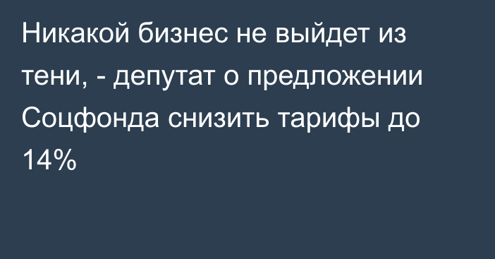 Никакой бизнес не выйдет из тени, - депутат о предложении Соцфонда снизить тарифы до 14%