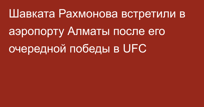 Шавката Рахмонова встретили в аэропорту Алматы  после его очередной победы в UFC