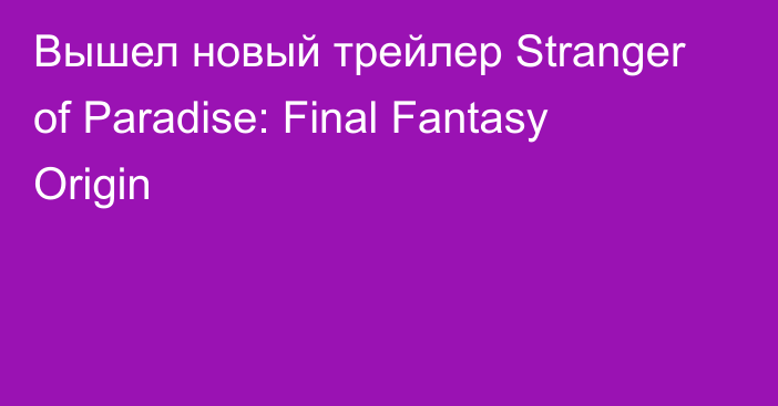 Вышел новый трейлер Stranger of Paradise: Final Fantasy Origin