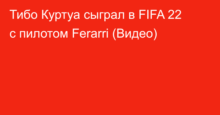 Тибо Куртуа сыграл в FIFA 22 с пилотом Ferarri (Видео)