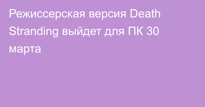 Режиссерская версия Death Stranding выйдет для ПК 30 марта
