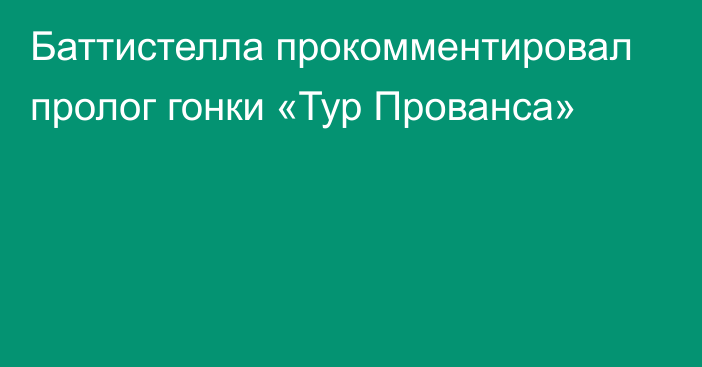 Баттистелла прокомментировал пролог гонки «Тур Прованса»