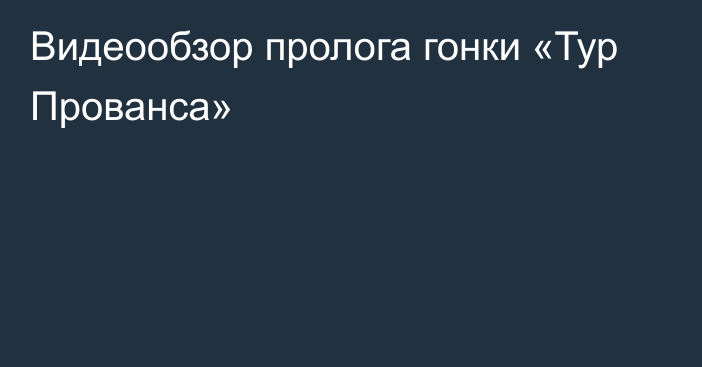 Видеообзор пролога гонки «Тур Прованса»