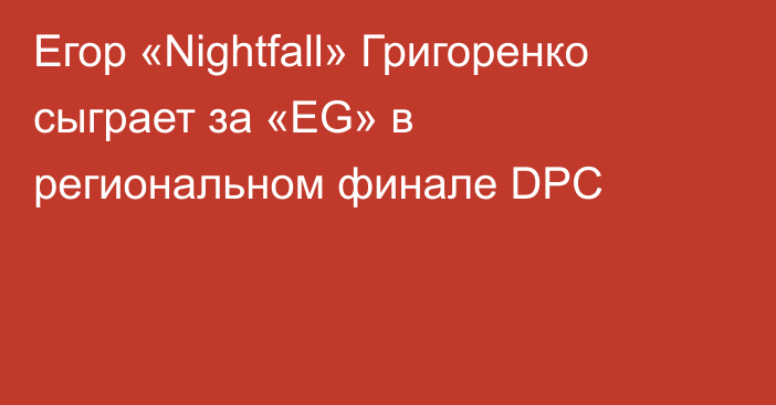 Егор «Nightfall» Григоренко сыграет за «EG» в региональном финале DPC